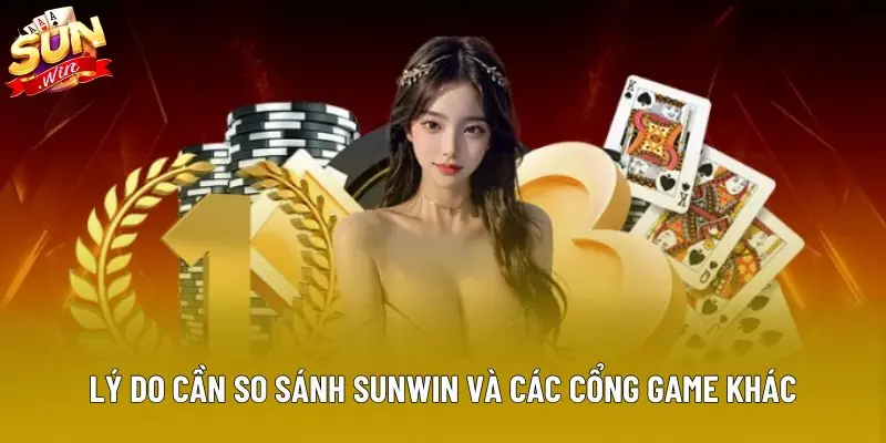 Lý do cần so sánh Sunwin và các cổng game khác Lý do cần so sánh Sunwin và các cổng game khác