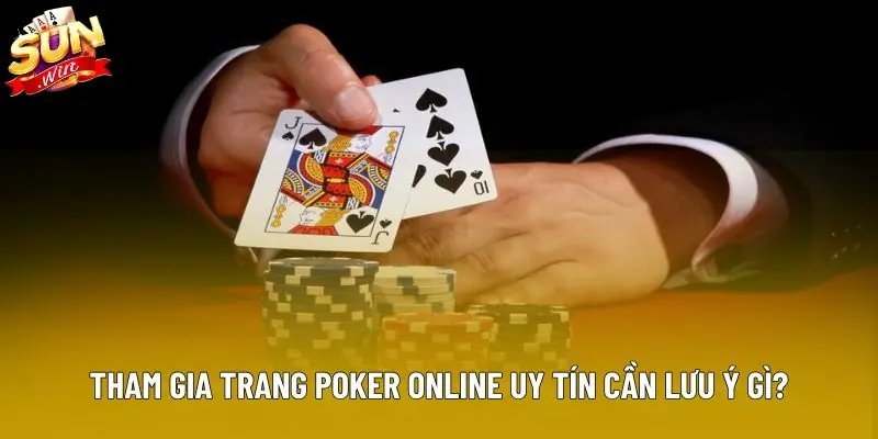 Tham gia trang poker online uy tín cần lưu ý gì?
