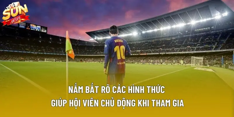 Nắm bắt rõ các hình thức giúp hội viên chủ động khi tham gia Nắm bắt rõ các hình thức giúp hội viên chủ động khi tham gia