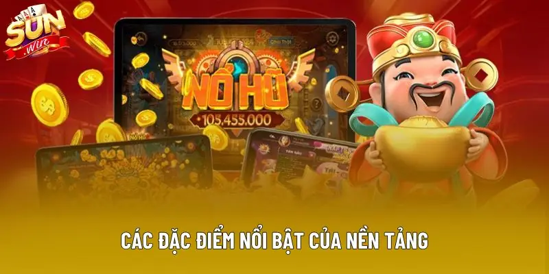 Các đặc điểm nổi bật của nền tảng Các đặc điểm nổi bật của nền tảng