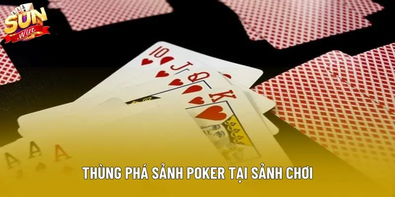 Thùng phá sảnh poker tại sảnh chơi